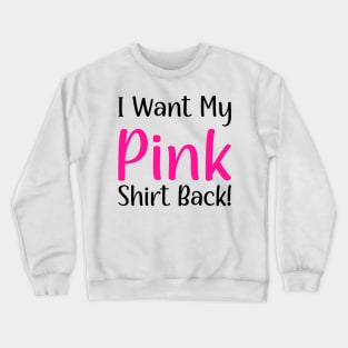 I want my pink shirt back Crewneck Sweatshirt